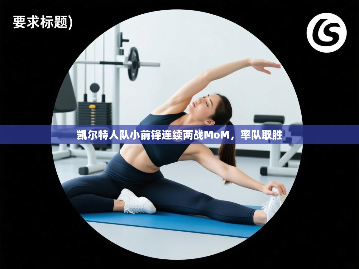 开云体育新人指引-凯尔特人队小前锋连续两战MoM,率队取胜 第1张