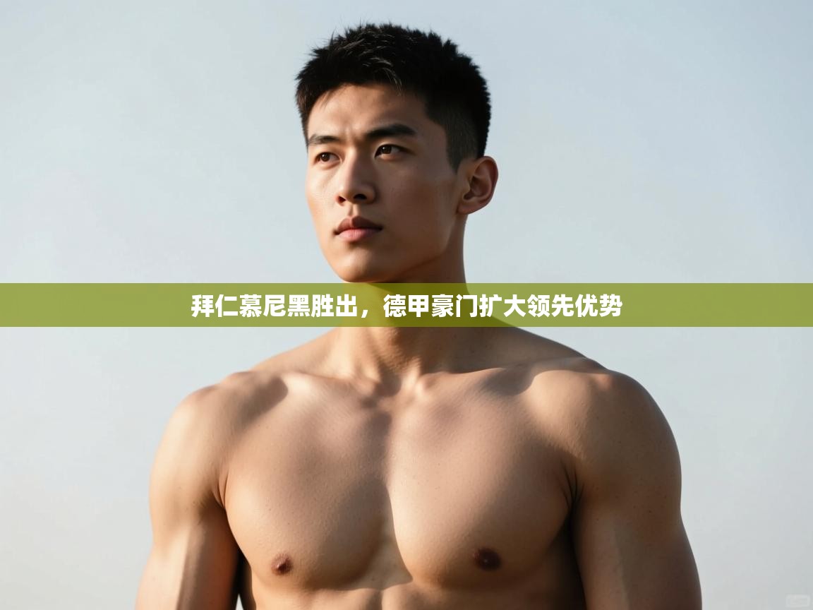 开云体育app官网-拜仁慕尼黑胜出,德甲豪门扩大领先优势 第1张