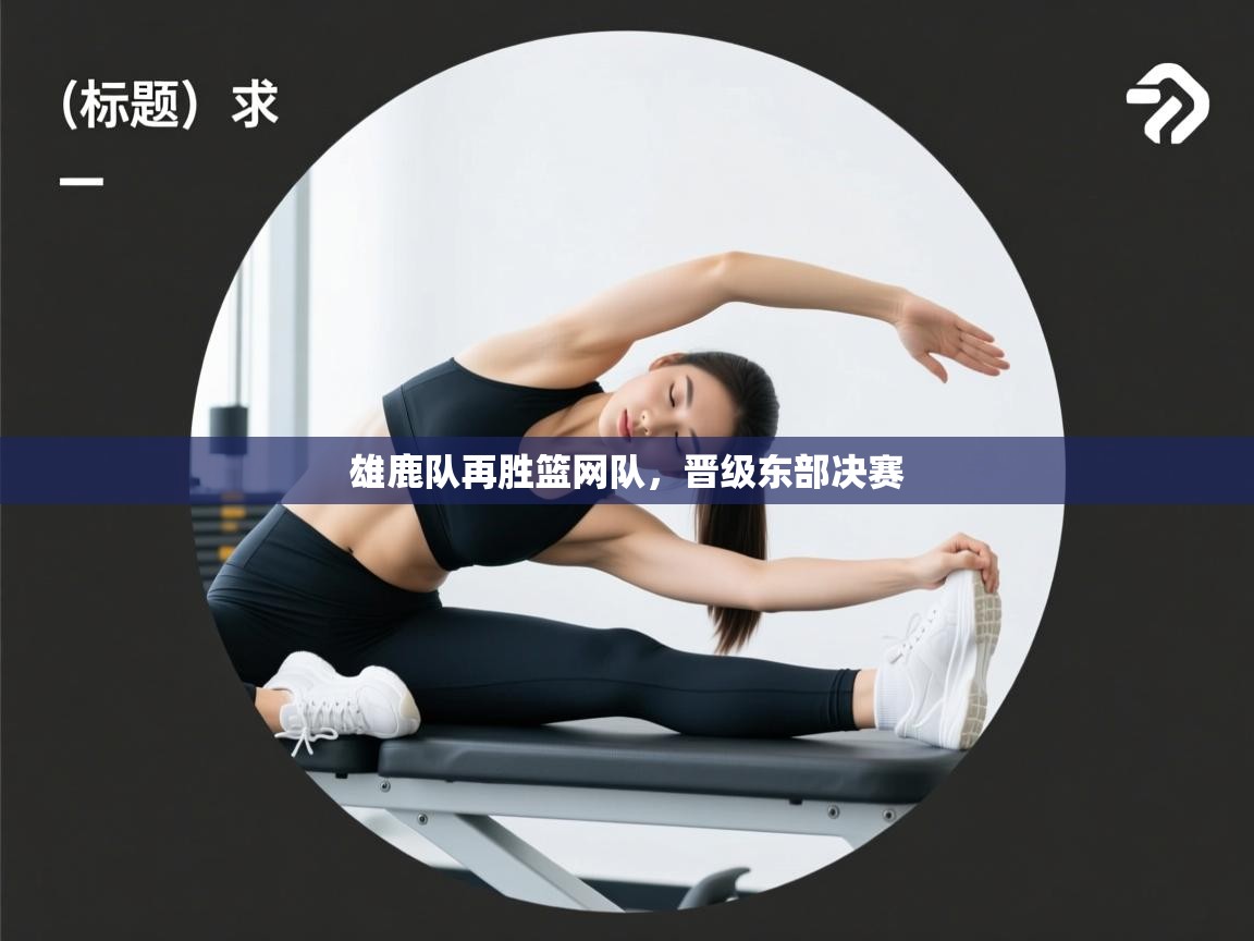 开云体育苹果版下载-雄鹿队再胜篮网队,晋级东部决赛 第1张