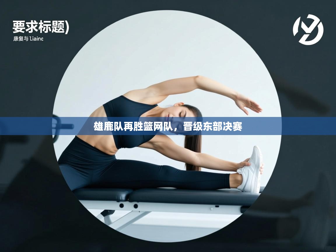 开云体育苹果版下载-雄鹿队再胜篮网队,晋级东部决赛 第2张