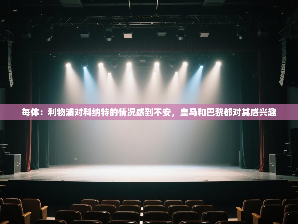 开云体育在线登录-每体：利物浦对科纳特的情况感到不安，皇马和巴黎都对其感兴趣