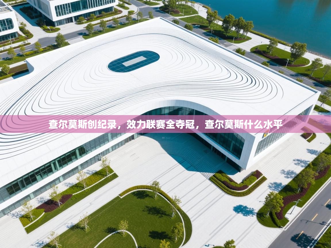 云开体育app登录入口-查尔莫斯创纪录，效力联赛全夺冠，查尔莫斯什么水平