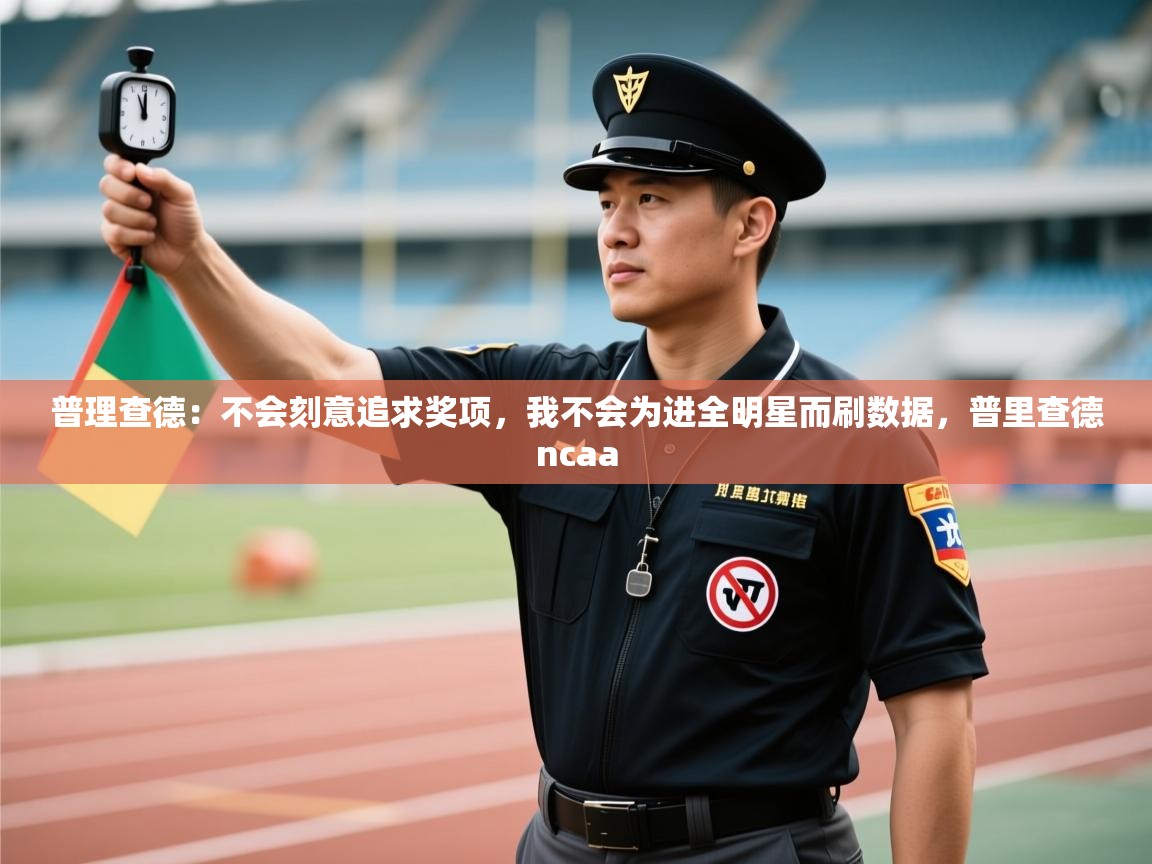 开云体育iOS安装教程-普理查德:不会刻意追求奖项,我不会为进全明星而刷数据,普里查德ncaa 第3张