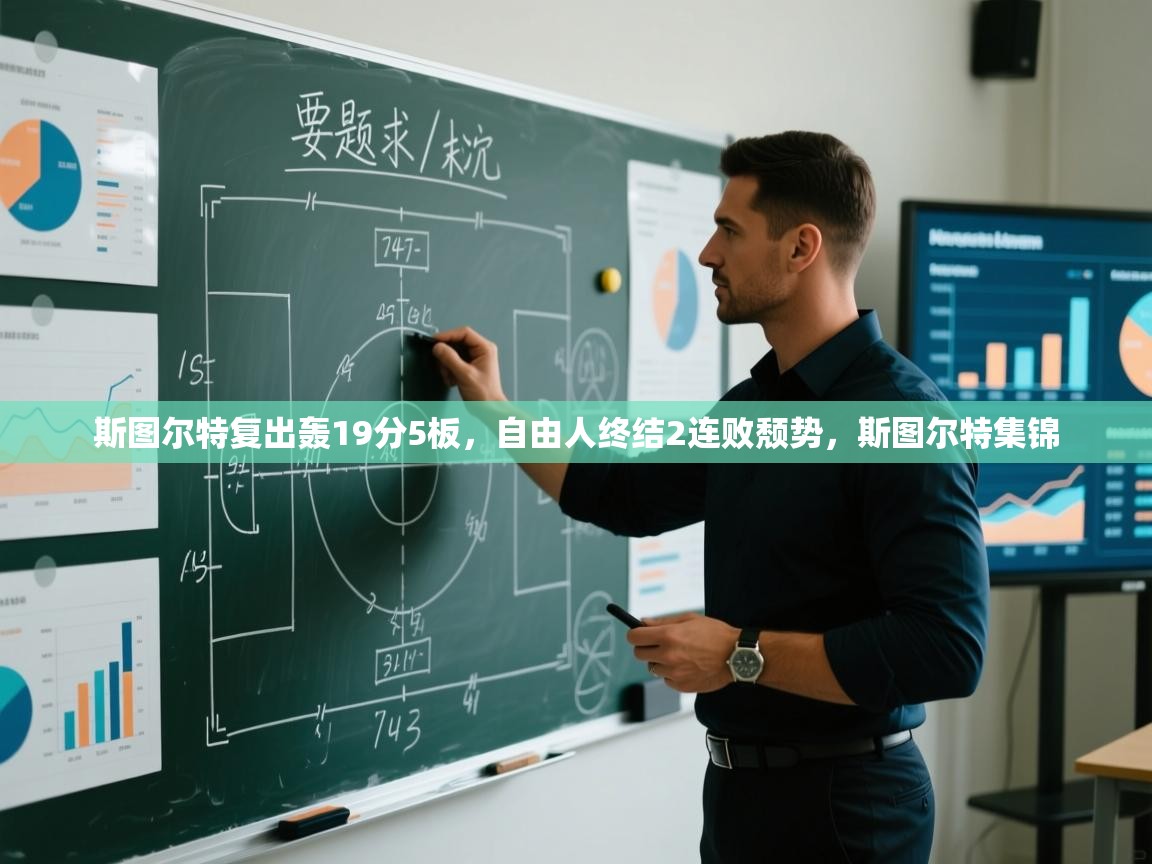 开云体育app下载安装免费-斯图尔特复出轰19分5板,自由人终结2连败颓势,斯图尔特集锦 第4张