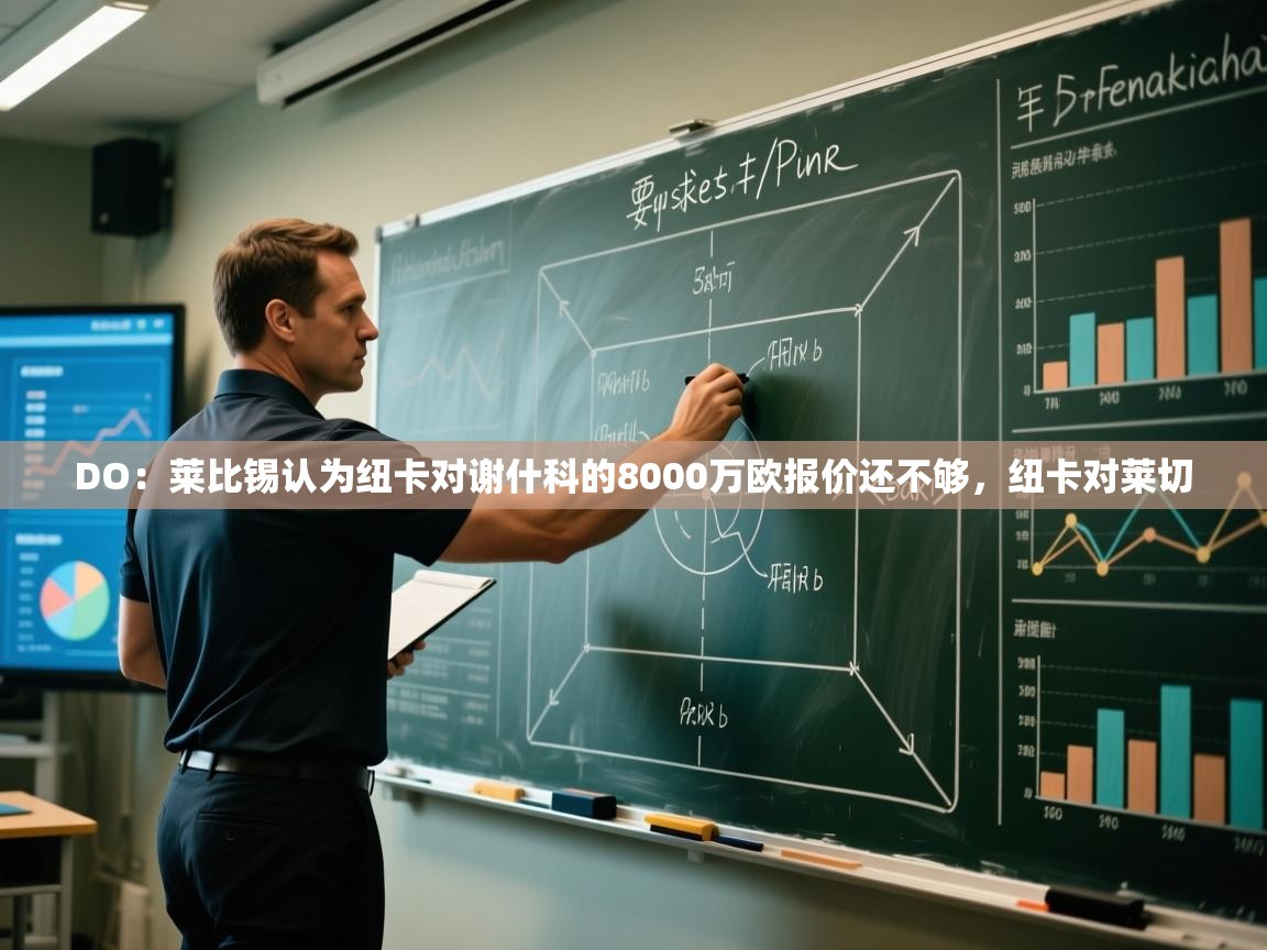 开云体育app登录入口-DO:莱比锡认为纽卡对谢什科的8000万欧报价还不够,纽卡对莱切 第2张