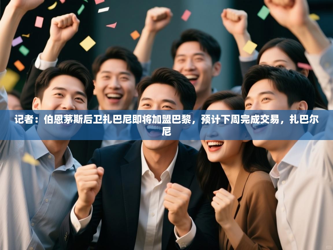 开云体育app投诉-记者:伯恩茅斯后卫扎巴尼即将加盟巴黎,预计下周完成交易,扎巴尔尼 第3张