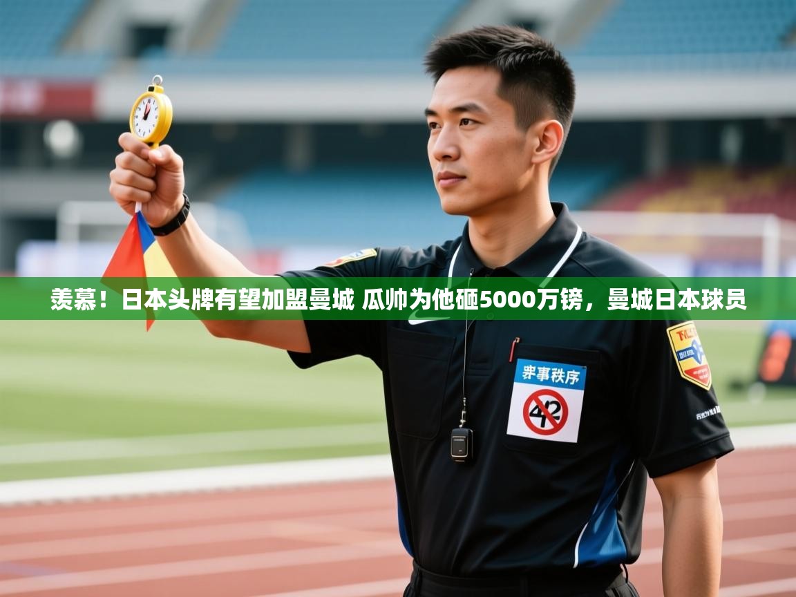 开云体育app官网下载地址-羡慕！日本头牌有望加盟曼城 瓜帅为他砸5000万镑，曼城日本球员  第2张