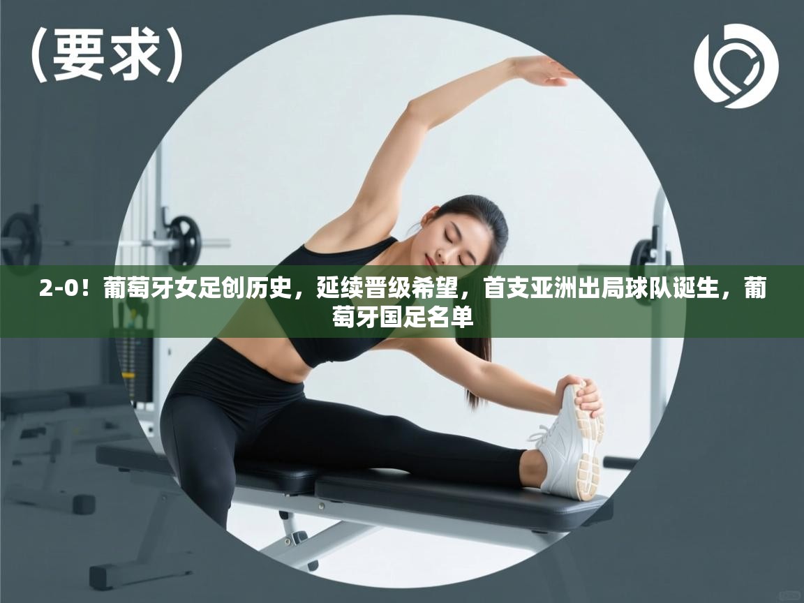 云开体育官网登录入口手机版-2-0!葡萄牙女足创历史,延续晋级希望,首支亚洲出局球队诞生,葡萄牙国足名单 第3张