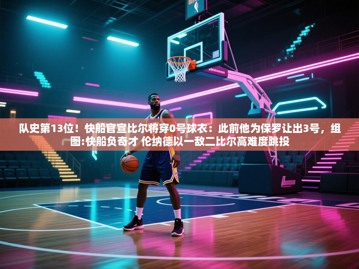 开云体育忘记密码找回-队史第13位！快船官宣比尔将穿0号球衣：此前他为保罗让出3号，组图:快船负奇才 伦纳德以一敌二比尔高难度跳投  第1张