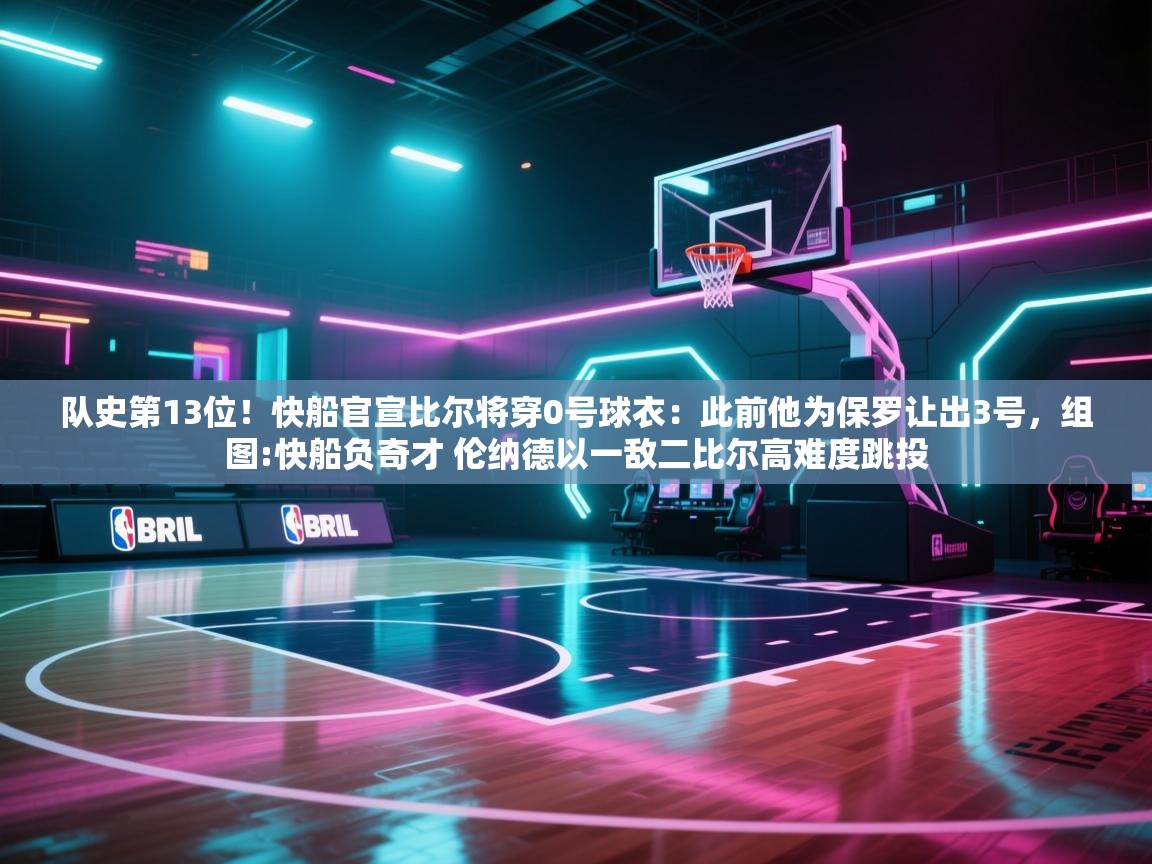 开云体育忘记密码找回-队史第13位！快船官宣比尔将穿0号球衣：此前他为保罗让出3号，组图:快船负奇才 伦纳德以一敌二比尔高难度跳投  第2张