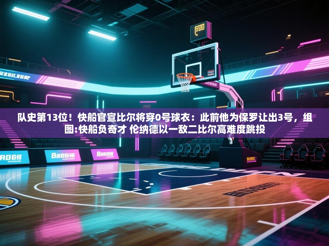 开云体育忘记密码找回-队史第13位！快船官宣比尔将穿0号球衣：此前他为保罗让出3号，组图:快船负奇才 伦纳德以一敌二比尔高难度跳投  第3张