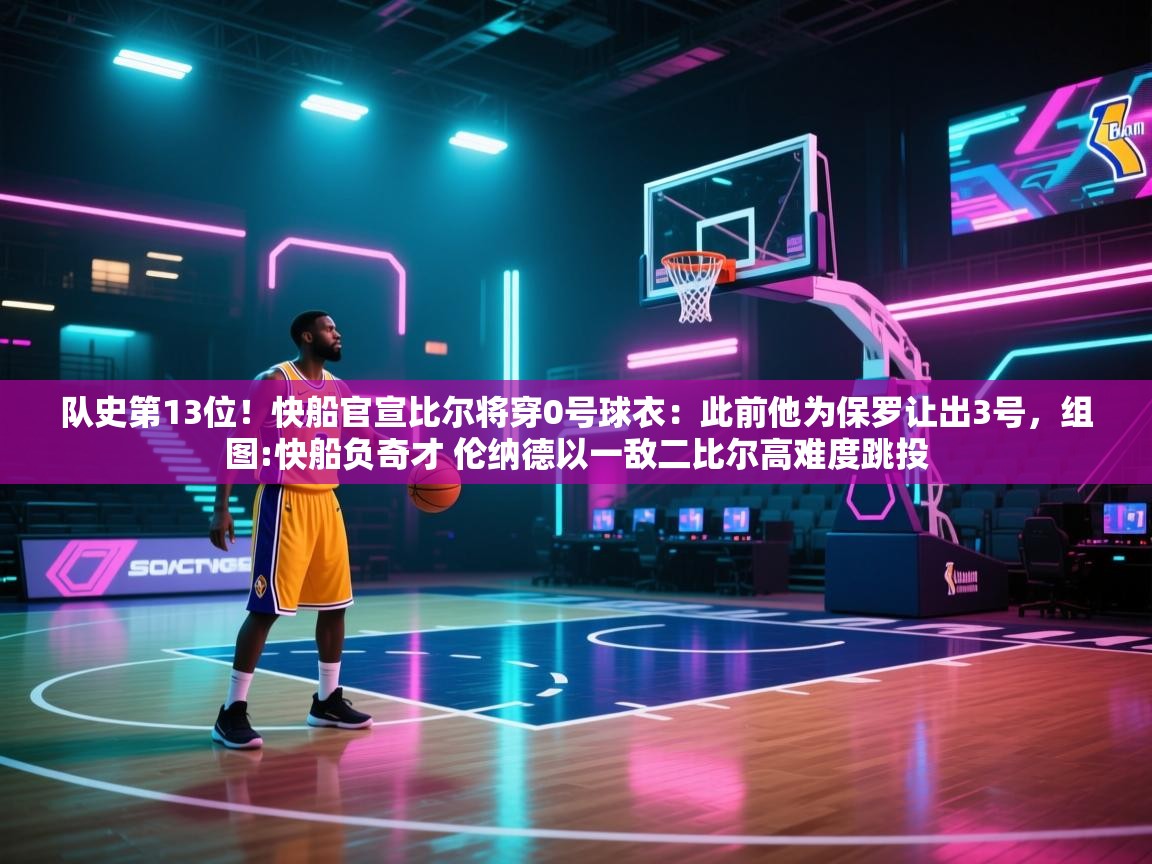 开云体育忘记密码找回-队史第13位！快船官宣比尔将穿0号球衣：此前他为保罗让出3号，组图:快船负奇才 伦纳德以一敌二比尔高难度跳投  第4张
