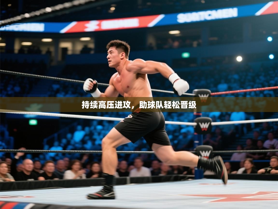 开云体育赛程表查询-持续高压进攻，助球队轻松晋级  第2张