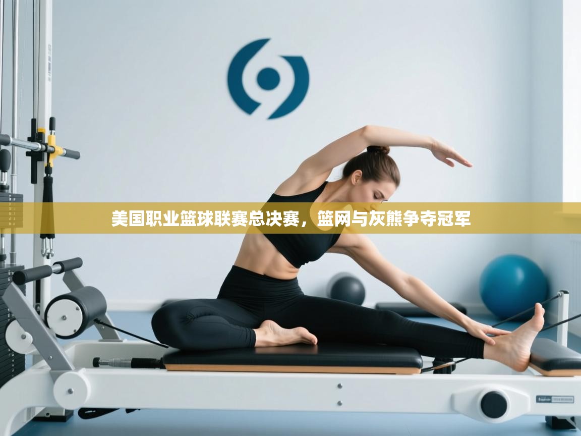 开云体育多语言中文版-美国职业篮球联赛总决赛，篮网与灰熊争夺冠军