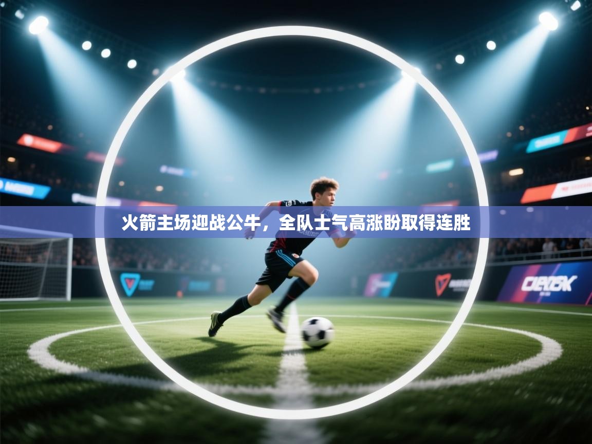 开云体育官方版下载-火箭主场迎战公牛，全队士气高涨盼取得连胜