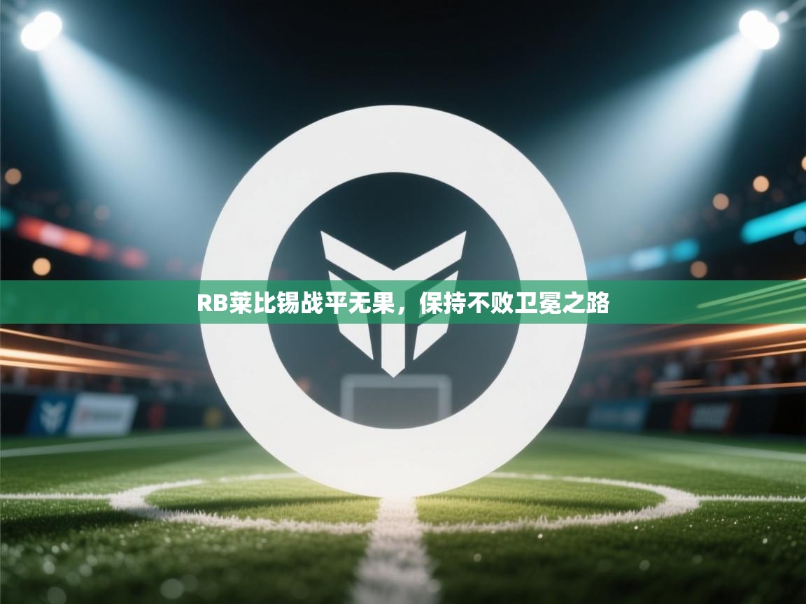 开云体育直播平台-RB莱比锡战平无果，保持不败卫冕之路