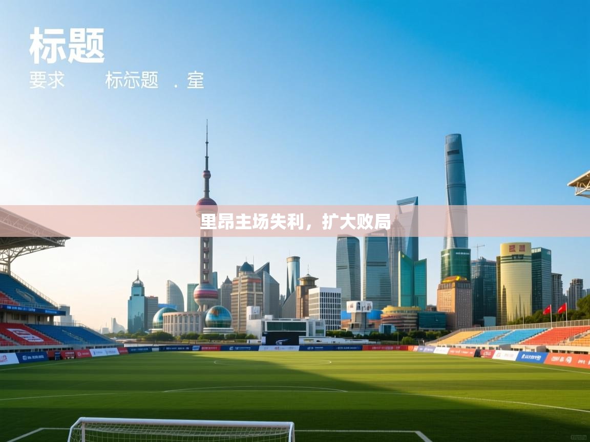 云开体育app官网登录入口-里昂主场失利，扩大败局