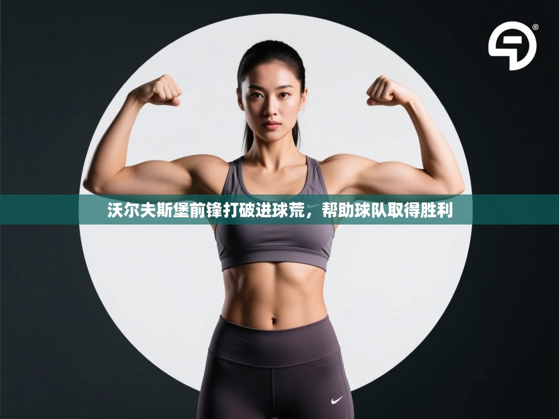 开云体育app下载官网-沃尔夫斯堡前锋打破进球荒，帮助球队取得胜利  第4张