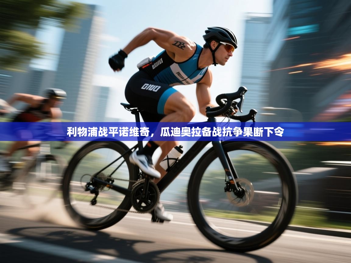 开运体育入口-利物浦战平诺维奇,瓜迪奥拉备战抗争果断下令 第3张