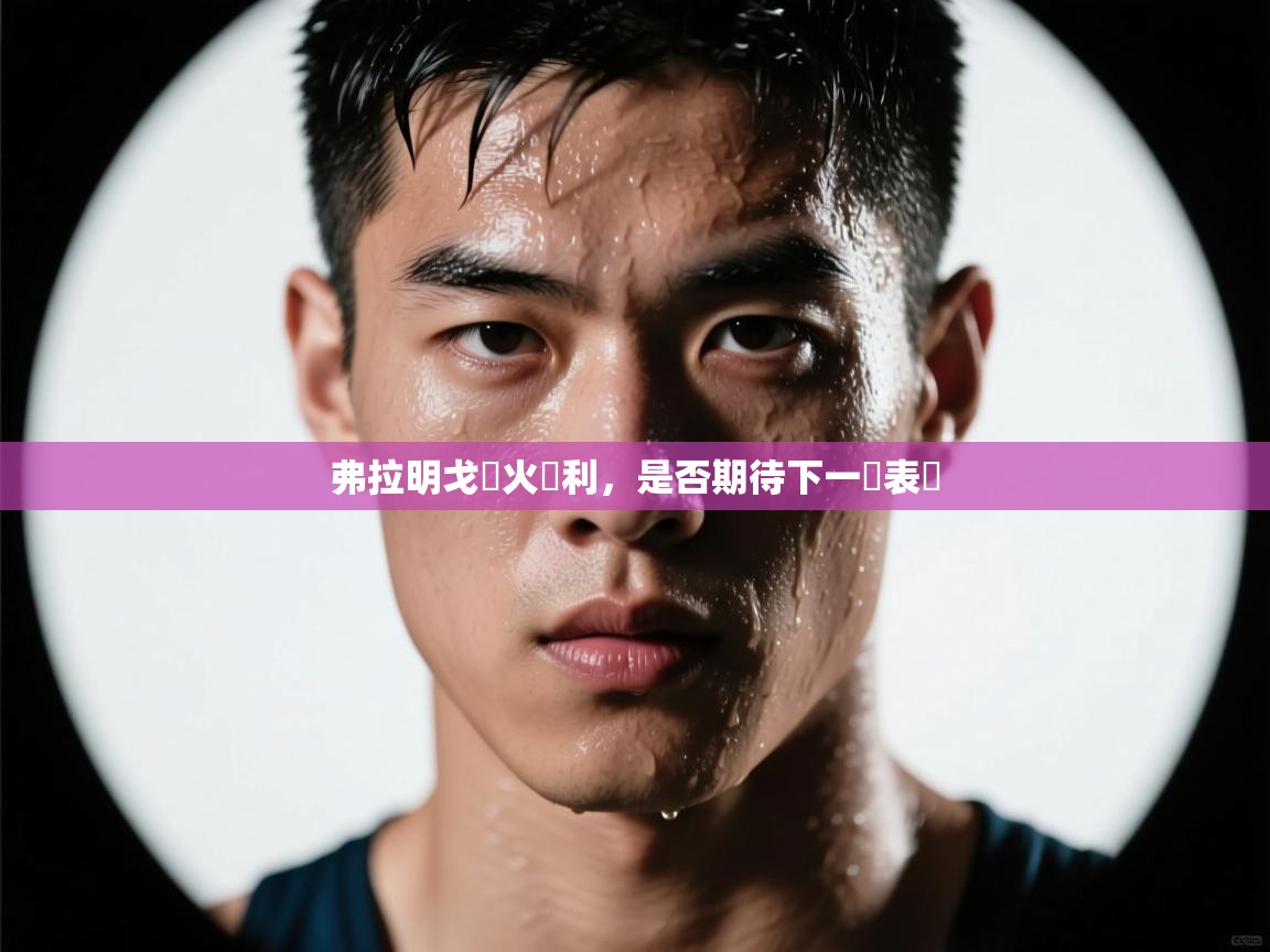 开云体育实名认证入口-弗拉明戈熱火勝利,是否期待下一輪表現 第2张