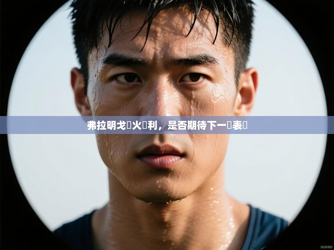 开云体育实名认证入口-弗拉明戈熱火勝利,是否期待下一輪表現 第4张